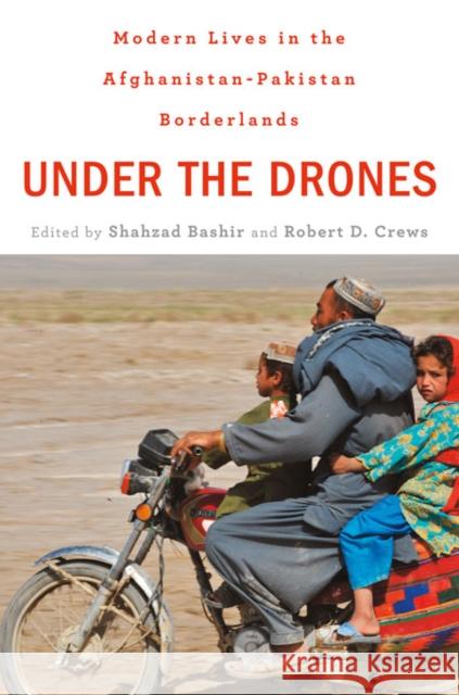 Under the Drones: Modern Lives in the Afghanistan-Pakistan Borderlands Bashir, Shahzad 9780674065611