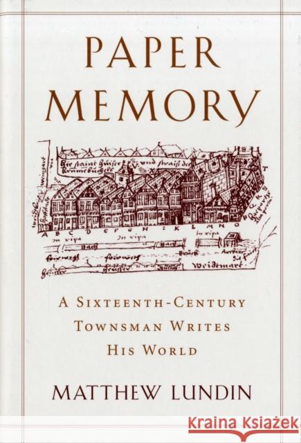 Paper Memory: A Sixteenth-Century Townsman Writes His World Lundin, Matthew 9780674065949