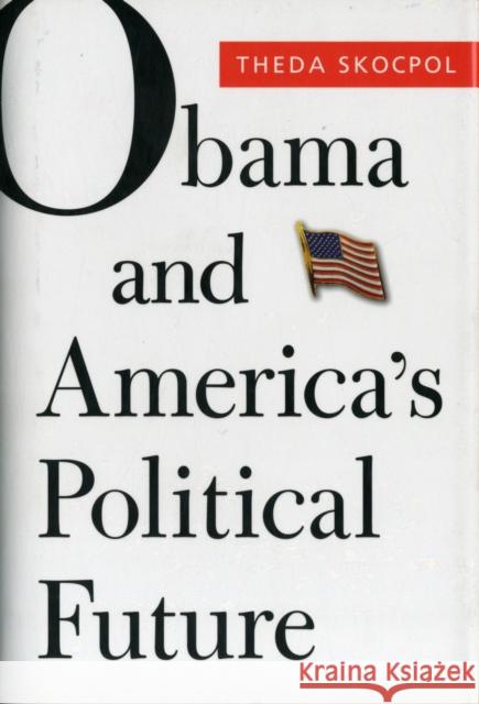 Obama and America's Political Future Theda Skocpol 9780674065970