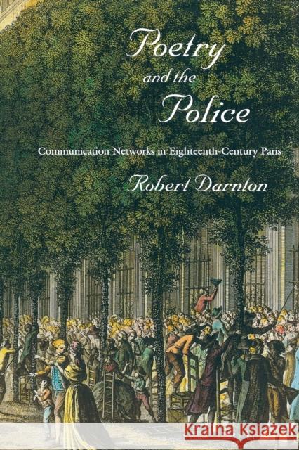 Poetry and the Police: Communication Networks in Eighteenth-Century Paris Darnton, Robert 9780674066045