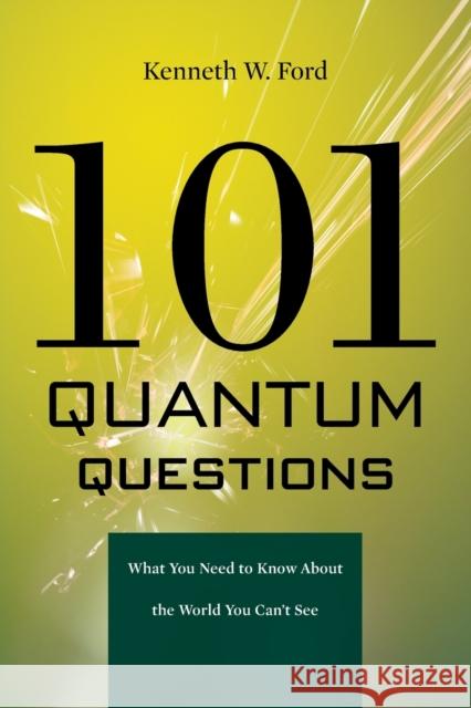 101 Quantum Questions: What You Need to Know about the World You Can't See Ford, Kenneth W. 9780674066076
