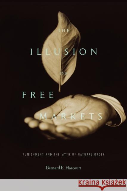 Illusion of Free Markets: Punishment and the Myth of Natural Order Harcourt, Bernard E. 9780674066168