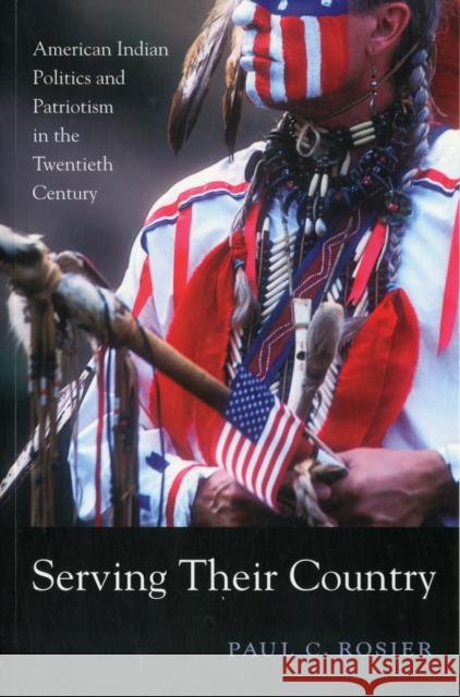 Serving Their Country: American Indian Politics and Patriotism in the Twentieth Century Rosier, Paul C. 9780674066236