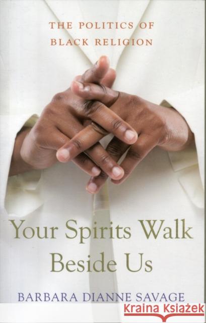 Your Spirits Walk Beside Us: The Politics of Black Religion Savage, Barbara Dianne 9780674066274 0