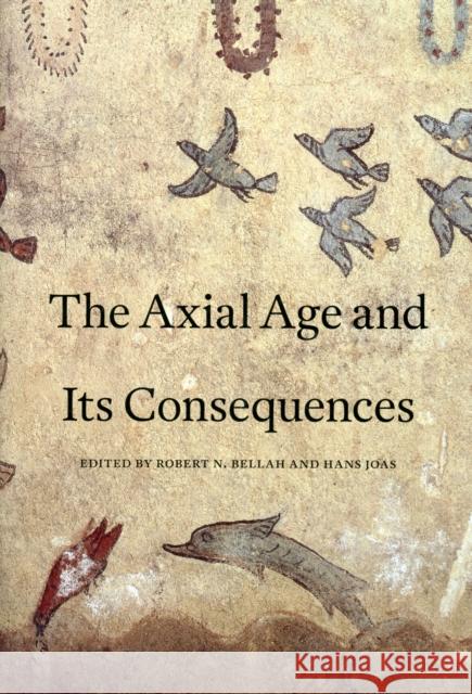 Axial Age and Its Consequences Bellah, Robert N. 9780674066496 0