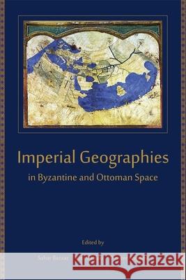 Imperial Geographies in Byzantine and Ottoman Space Sahar Bazzaz 9780674066625