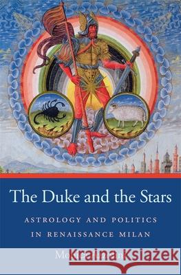 The Duke and the Stars: Astrology and Politics in Renaissance Milan Azzolini, Monica 9780674066632 0
