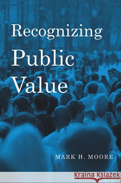 Recognizing Public Value Mark H Moore 9780674066953