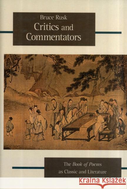 Critics and Commentators: The Book of Poems as Classic and Literature Rusk, Bruce 9780674067011