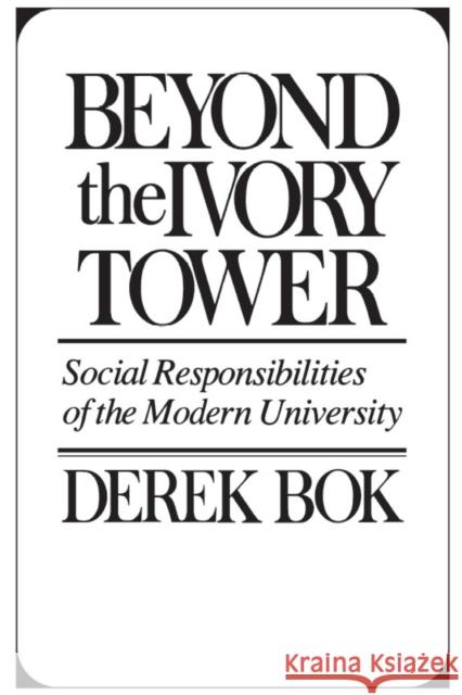 Beyond the Ivory Tower: Social Responsibilities of the Modern University Bok, Derek 9780674068988 Harvard University Press
