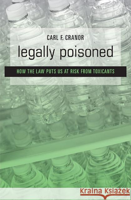 Legally Poisoned: How the Law Puts Us at Risk from Toxicants Cranor, Carl F. 9780674072213 0