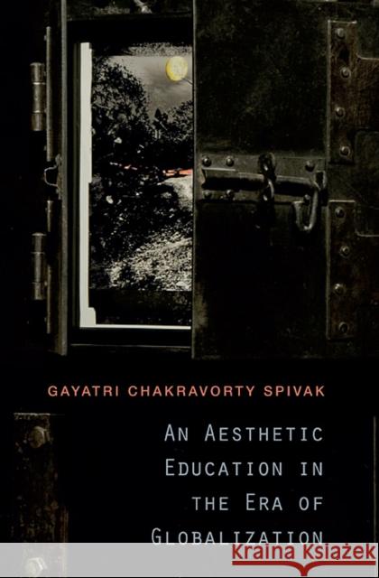 An Aesthetic Education in the Era of Globalization Gayatri Chakravorty Spivak 9780674072381
