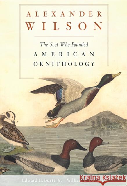 Alexander Wilson: The Scot Who Founded American Ornithology Burtt, Edward H. 9780674072558