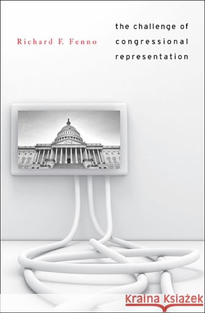 Challenge of Congressional Representation Fenno, Richard F. 9780674072695