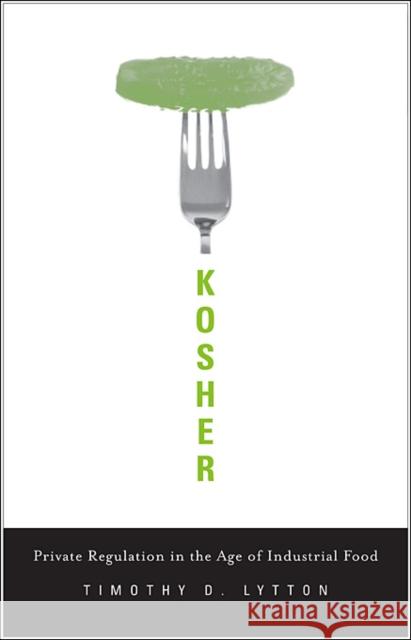 Kosher : Private Regulation in the Age of Industrial Food Timothy D Lytton 9780674072930 0