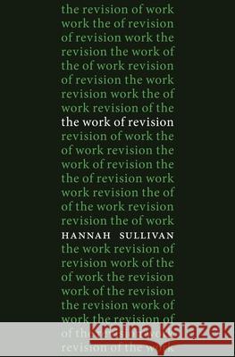 The Work of Revision Hannah Sullivan 9780674073128 0
