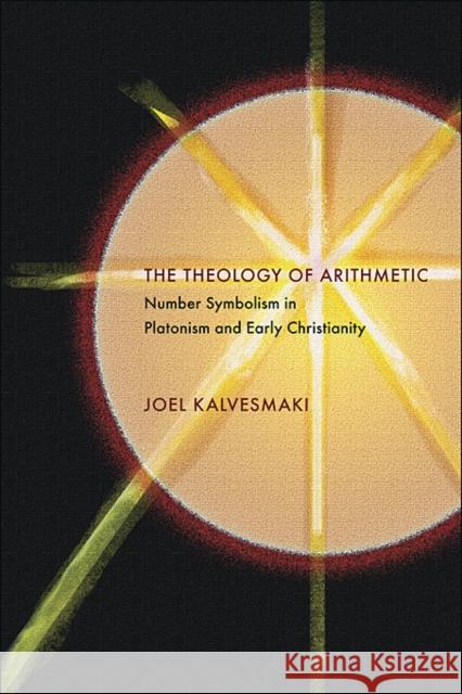 The Theology of Arithmetic: Number Symbolism in Platonism and Early Christianity Kalvesmaki, Joel 9780674073302