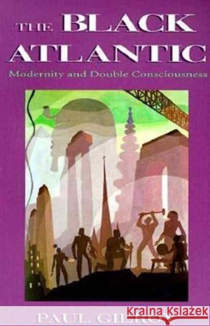 The Black Atlantic: Modernity and Double-Consciousness Paul Gilroy 9780674076068