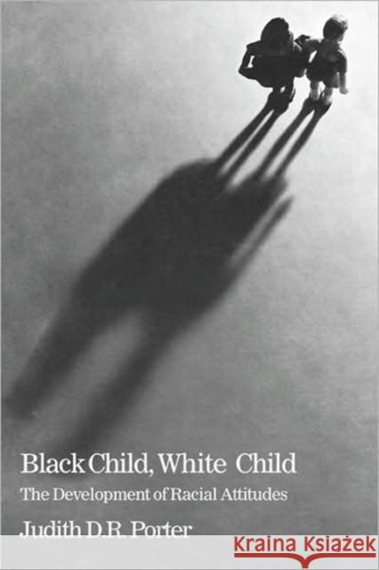 Black Child, White Child: The Developement of Racial Attitudes Porter, Judith D. R. 9780674076112