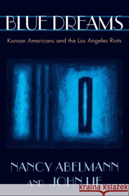 Blue Dreams: Korean Americans and the Los Angeles Riots Abelmann, Nancy 9780674077058