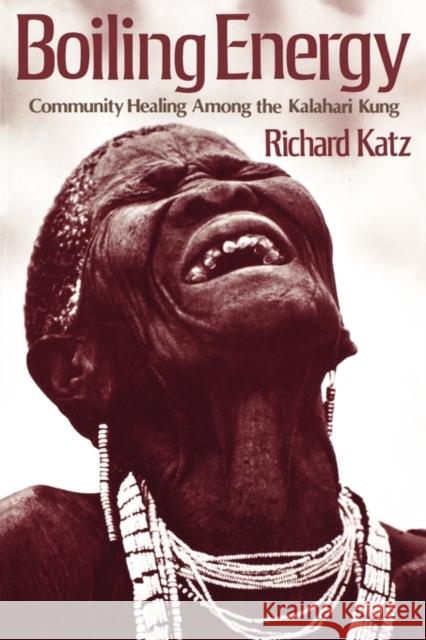 Boiling Energy: Community Healing Among the Kalahari Kung Katz, Richard 9780674077362 Harvard University Press