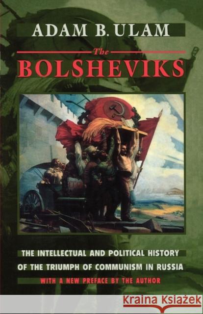 The Bolsheviks: The Intellectual and Political History of the Triumph of Communism in Russia, with a New Preface by the Author Ulam, Adam B. 9780674078307 Harvard University Press
