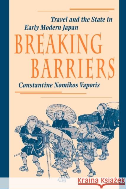 Breaking Barriers: Travel and the State in Early Modern Japan Vaporis, Constantine Nomikos 9780674081079 Harvard University Press