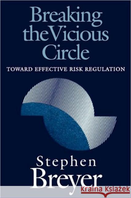 Breaking the Vicious Circle: Toward Effective Risk Regulation Breyer, Stephen 9780674081154 Harvard University Press