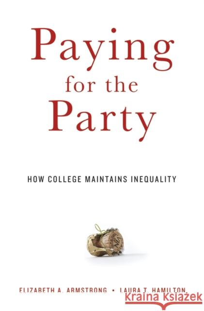 Paying for the Party: How College Maintains Inequality Elizabeth A. Armstrong Laura T. Hamilton 9780674088023 Harvard University Press