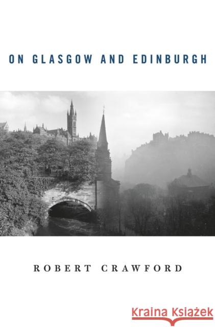 On Glasgow and Edinburgh Robert Crawford 9780674088030