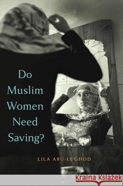 Do Muslim Women Need Saving? Lila Abu-Lughod 9780674088269