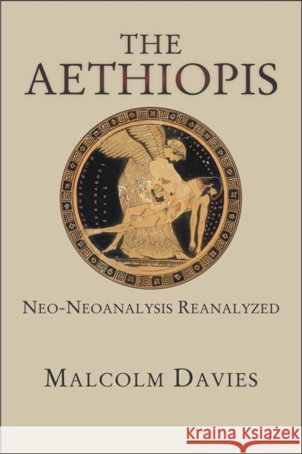 The Aethiopis: Neo-Neoanalysis Reanalyzed Malcolm Davies 9780674088313 Harvard University Press