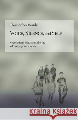 Voice, Silence, and Self: Negotiations of Buraku Identity in Contemporary Japan Christopher Bondy 9780674088405 Harvard University Press
