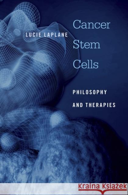 Cancer Stem Cells: Philosophy and Therapies Laplane, Lucie 9780674088740