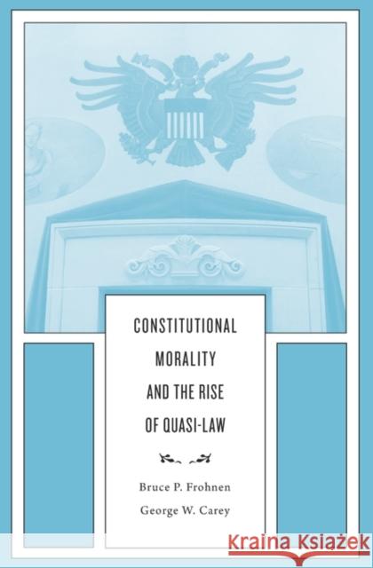 Constitutional Morality and the Rise of Quasi-Law Frohnen, Bruce P.; Carey, George W. 9780674088870