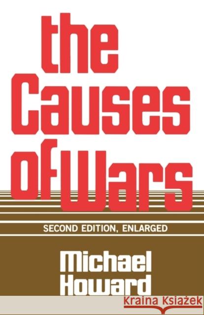 The Causes of Wars: And Other Essays, Second Edition, Enlarged Michael Howard 9780674104174 Harvard University Press