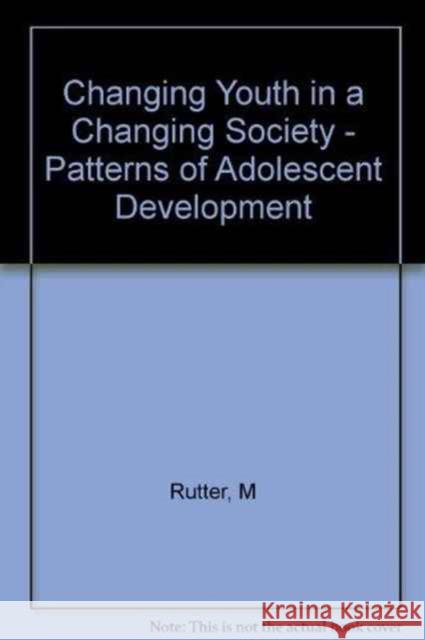 Changing Youth in a Changing Society: Patterns of Adolescent Development and Disorder Michael Rutter 9780674108752 Harvard University Press