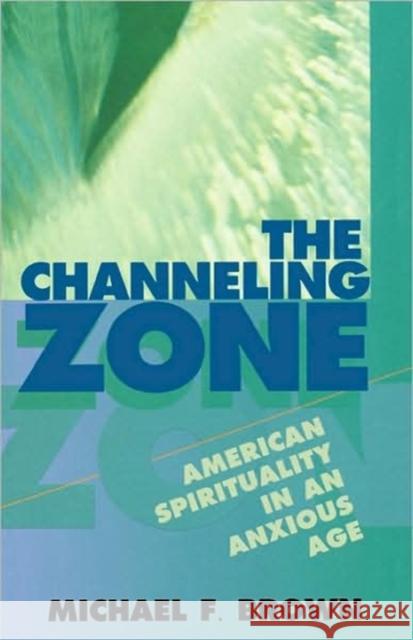 The Channeling Zone: American Spirituality in an Anxious Age Brown, Michael F. 9780674108837 Harvard University Press
