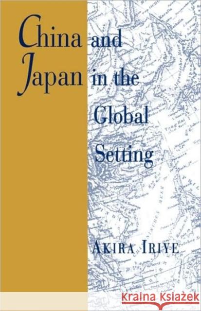China and Japan in the Global Setting Akira Iriye 9780674118393