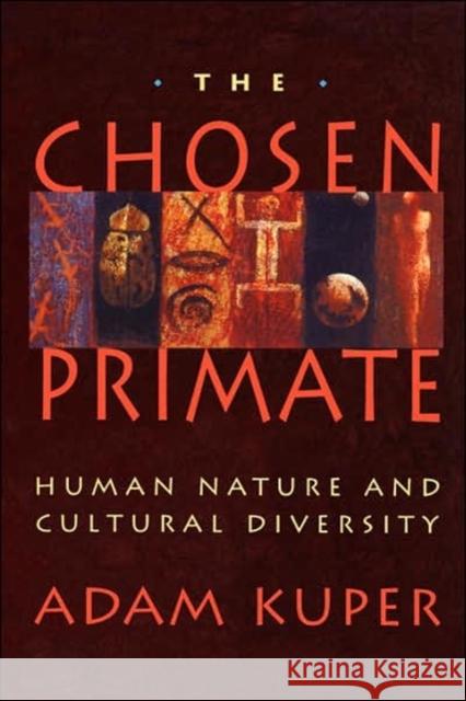 The Chosen Primate: Human Nature and Cultural Diversity Kuper, Adam 9780674128262 Harvard University Press