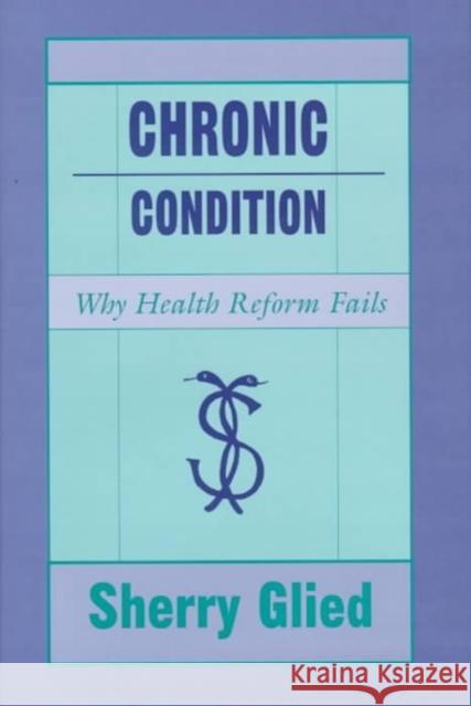 Chronic Condition: Why Health Reform Fails Sherry Glied 9780674128934 Harvard University Press