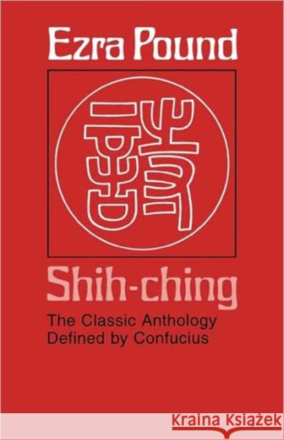 Shih-Ching: The Classic Anthology Defined by Confucius Pound, Ezra 9780674133976 Harvard University Press