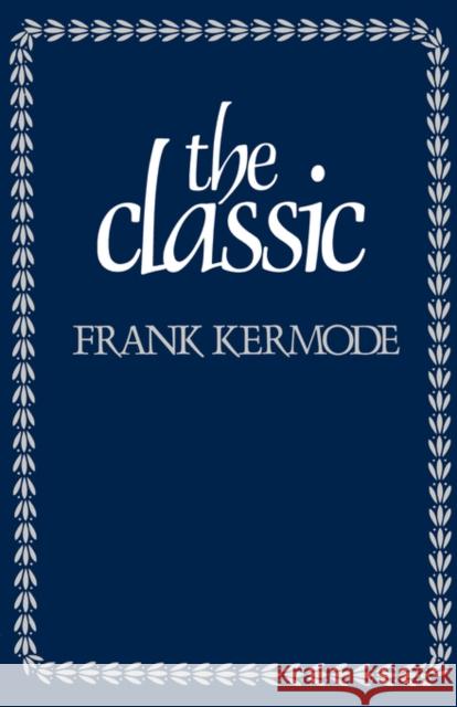 The Classic: Literary Images of Permanence and Change Kermode, Frank 9780674133983 0