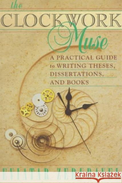 The Clockwork Muse: A Practical Guide to Writing Theses, Dissertations, and Books Zerubavel, Eviatar 9780674135864 Harvard University Press