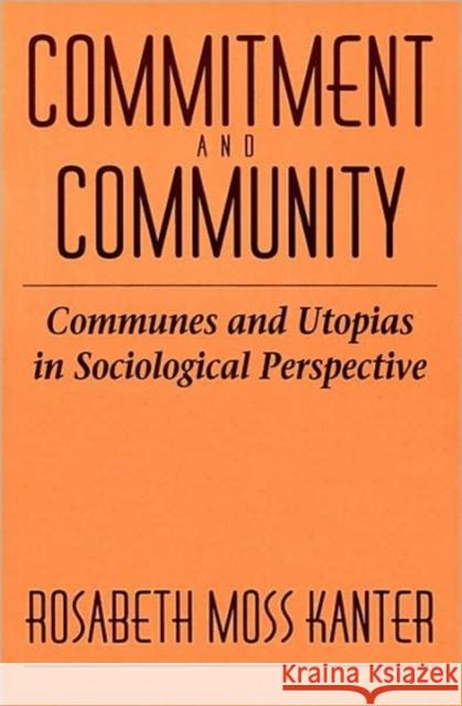 Commitment and Community: Communes and Utopias in Sociological Perspective Kanter, Rosabeth Moss 9780674145764