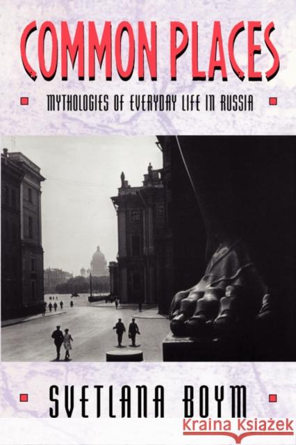 Common Places: Mythologies of Everyday Life in Russia Boym, Svetlana 9780674146266 Harvard University Press