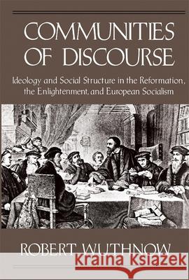 Communities of Discourse: Ideology and Social Structure in the Reformation, the Enlightenment, and European Socialism Wuthnow, Robert 9780674151659 Harvard University Press