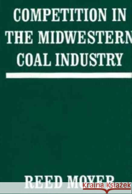Competition in the Midwestern Coal Industry Reed Moyer 9780674154001 Harvard University Press