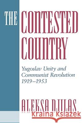 The Contested Country: Yugoslav Unity and Communist Revolution, 1919-1953 Djilas, Aleksa 9780674166998 Harvard University Press