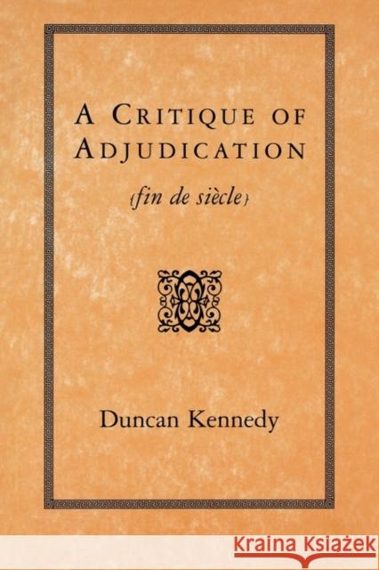 A Critique of Adjudication: Fin de Siècle Kennedy, Duncan 9780674177598 Harvard University Press